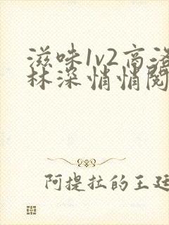 滋味1v2商洛林深悄悄阅读