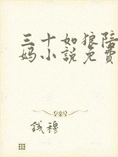 三十如狼陪读妈妈小说免费阅读