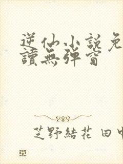 逆仙小说免费阅读无弹窗