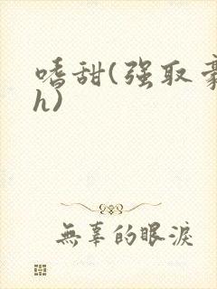 嗜甜(强取豪夺h)