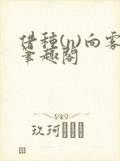借种(n)向雾笔趣阁