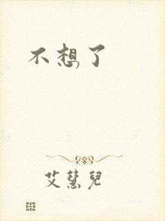 不想了