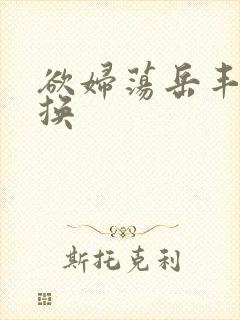 欲妇荡岳丰满交换