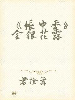 《帐中香》原文金银花露