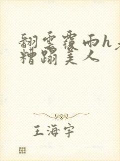 翻云覆雨h老头糟蹋美人