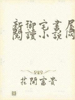 新御宅书屋自由阅读小说网站