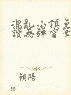 混乱小镇免费阅读无弹窗笔趣阁