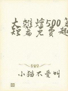 大杂烩500篇短篇免费趣笔阁在