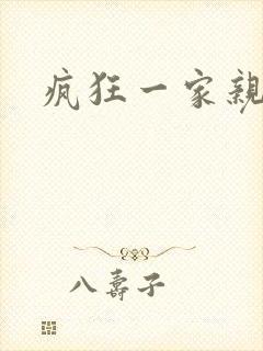 疯狂一家亲全文