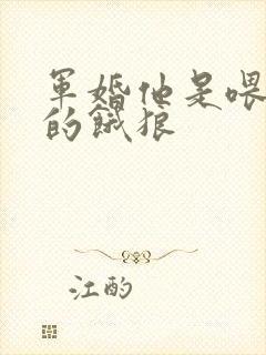 军婚他是喂不饱的饿狼