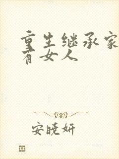 重生继承家族所有女人