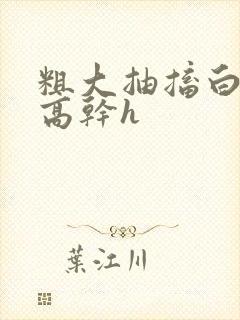 粗大抽搐白浊h高干h