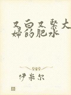 又白又紧大屁贵妇的肥水