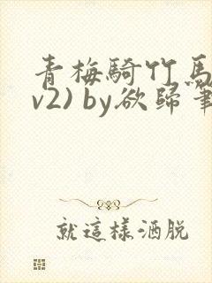 青梅骑竹马(1v2) by欲归笔趣阁