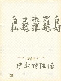 自己惩罚自己隐私越狠越好