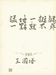 猛地一挺腿再开一点就不疼