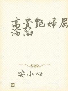 高贵艳妇屈服的沦陷