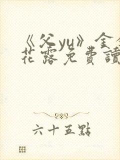 《父yu》金银花露免费读书