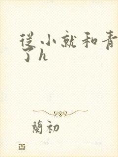 从小就和青梅做了h