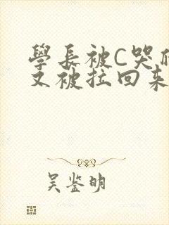 学长被C哭爬走又被拉回来
