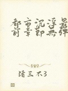 都市沉浮最新超前章节无弹窗下载