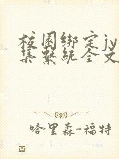 校园绑定jy收集系统全文免费