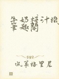 牛奶榨汁机po笔趣阁