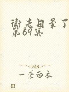 卫老日晕了淑蓉第69集