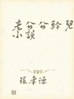 老公公干儿媳妇小说