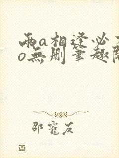 两a相逢必有一o无删笔趣阁