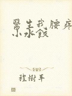 医生我腰疼肉馅小水饺