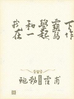 我和学霸下面连在一起写作业小说