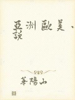 亚洲 欧美 小说