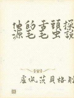 他的舌头探进蜜源毛毛虫说说视频