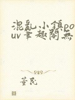 混乱小镇popuv笔趣阁无广告