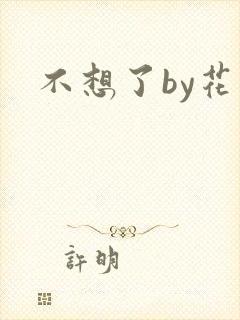 不想了by花卷