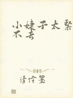 小婕子太紧了进不去