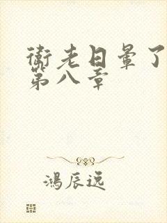 卫老日晕了淑蓉第八章