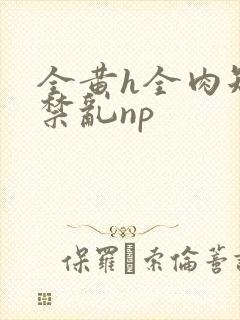 全黄h全肉短篇禁乱np