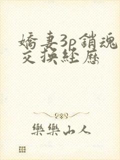 娇妻3p销魂的交换经历