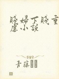 贱妇下贱重口玩虐小说