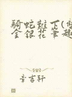 骑蛇难下(双)金银花笔趣阁