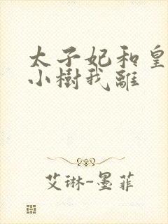 太子妃和皇上在小树我离