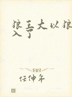 狼王大以狼身进入了