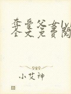 夺爱父女1v1全文免费阅读