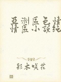 亚洲区色情区激情区小说纯熟调抖