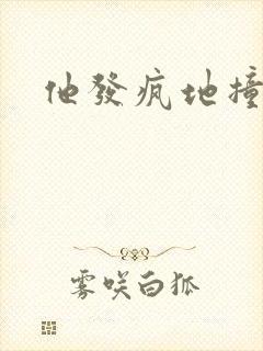 他发疯地撞着他