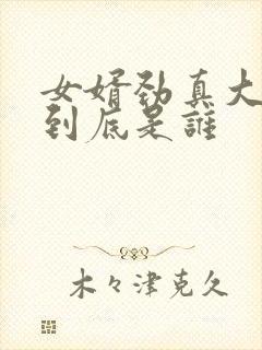 女婿劲真大枪枪到底是谁