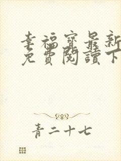 幸福宝最新章节免费阅读下载