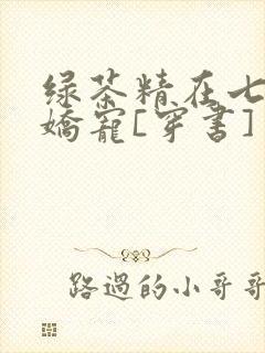 绿茶精在七零被娇宠[穿书]
